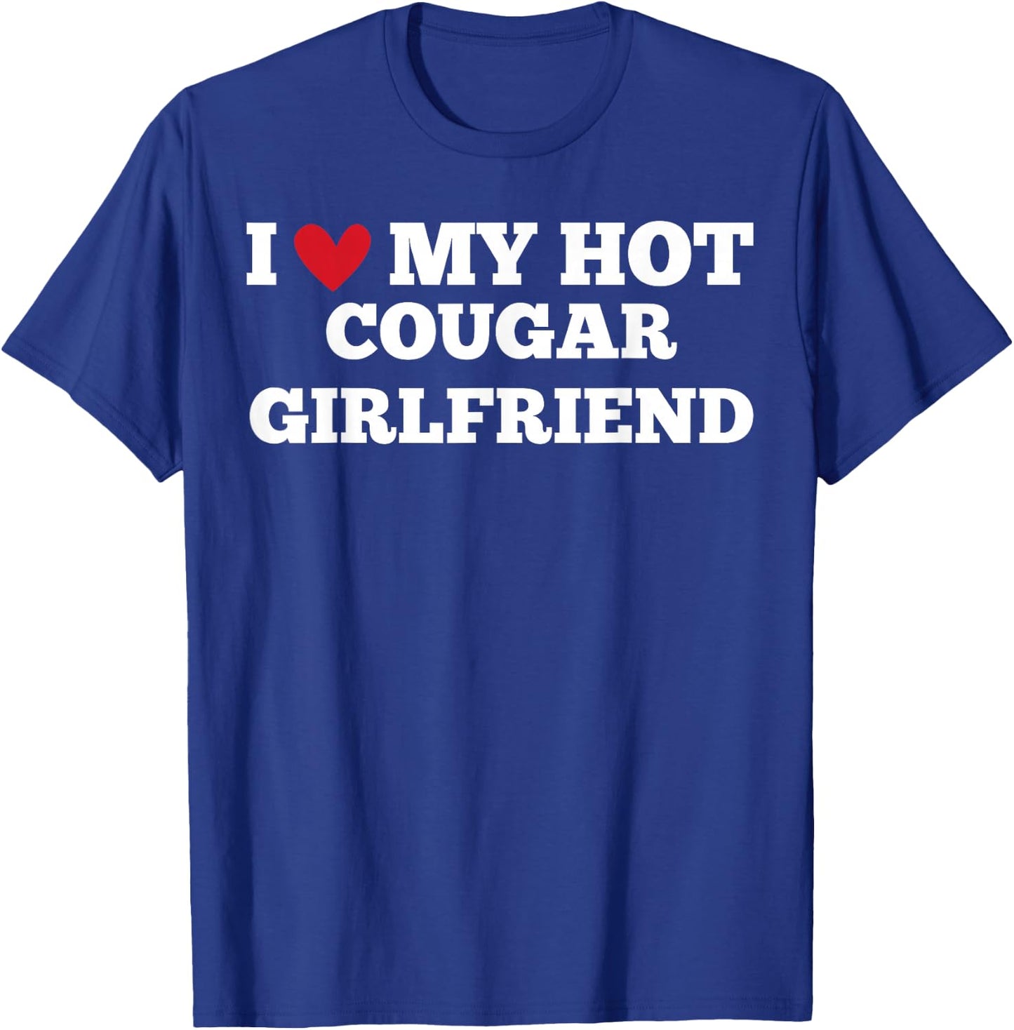 I Love My Hot Cougar Girlfriend Funny Birthday Anniversary T-Shirt - T-Shirt | Royal