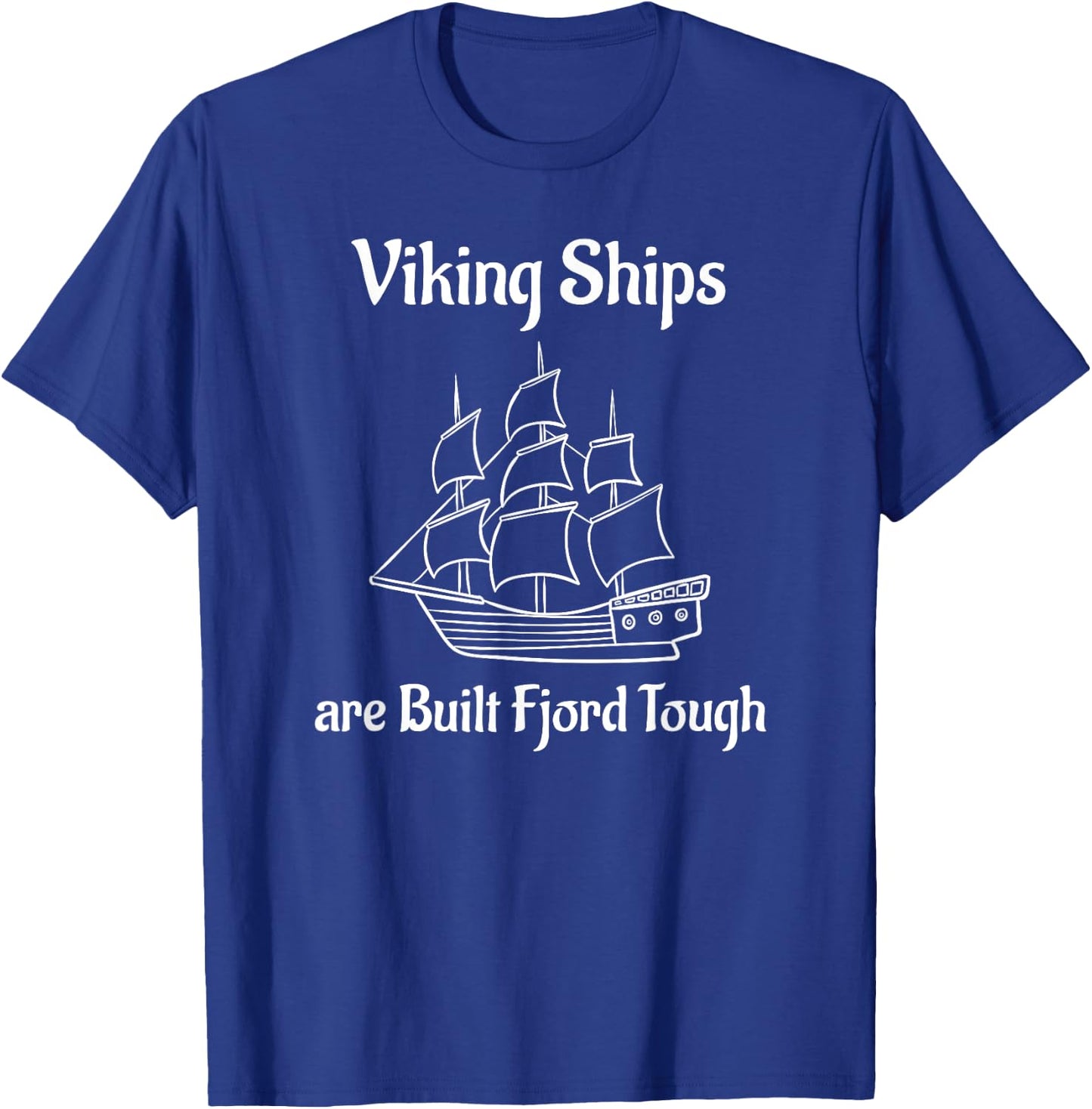 Viking Ships are Built Fjord Tough Sailing T-Shirt - T-Shirt | Royal
