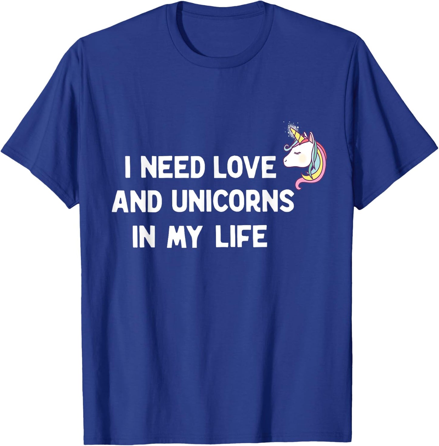 I need Love and Unicorns in my Life T-Shirt - T-Shirt | Royal