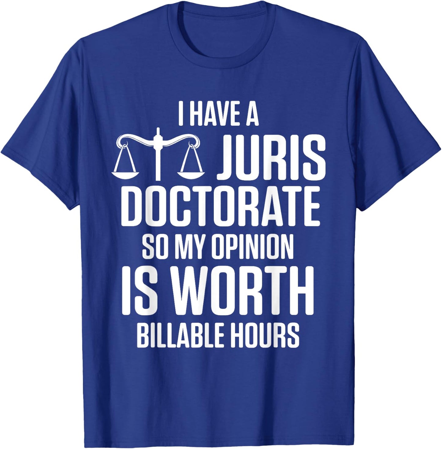 I Have Juris Doctorate So My Opinion Is Worth Billable Hours T-Shirt - T-Shirt | Royal
