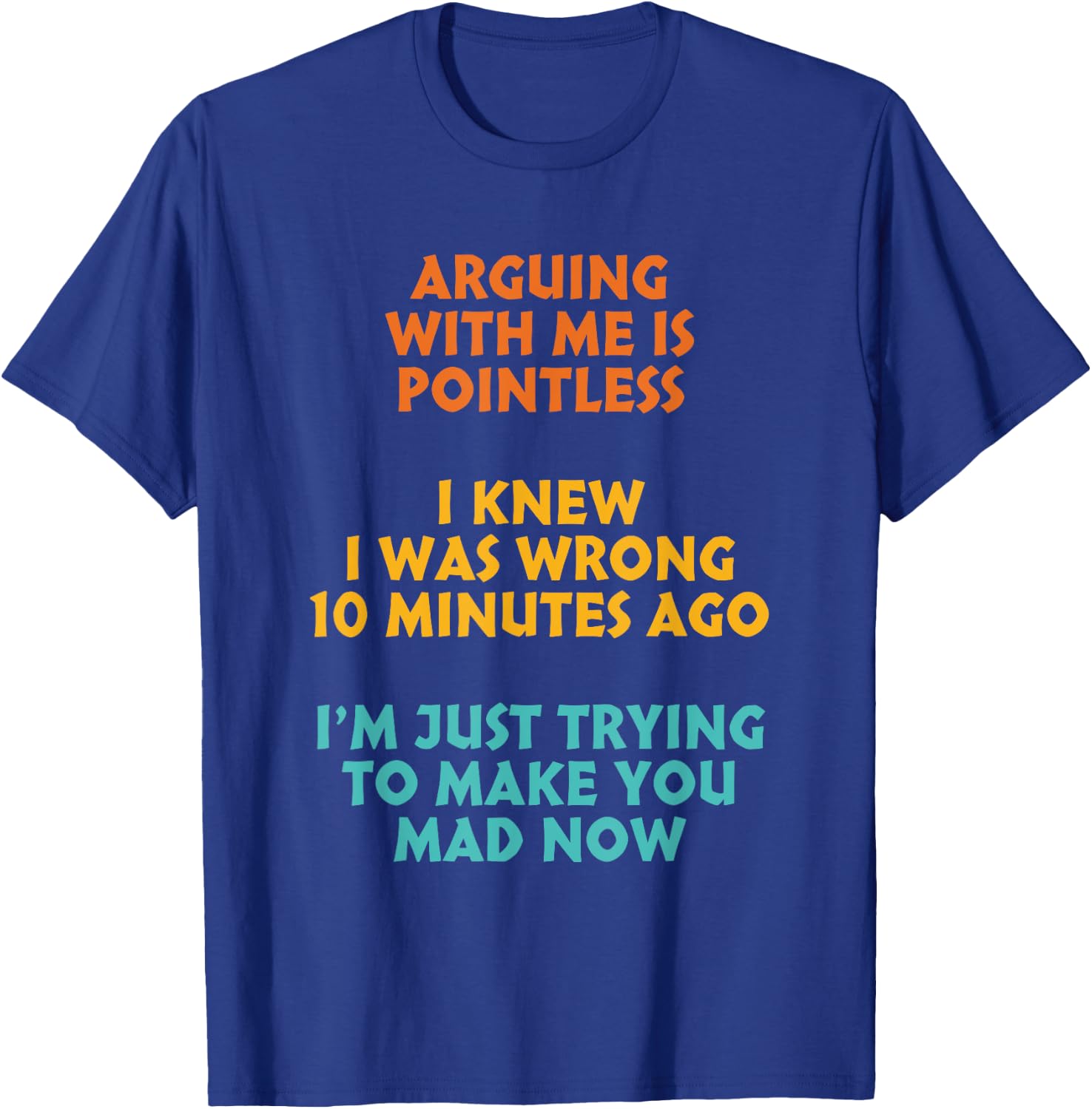 Arguing With Me Is Pointless I Was Wrong 10 Minutes Ago T-Shirt - T-Shirt | Royal