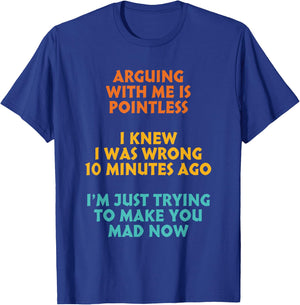 Arguing With Me Is Pointless I Was Wrong 10 Minutes Ago T-Shirt - T-Shirt | Royal