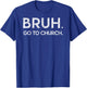Bruh Go to Church Funny Christian Jesus Christ Prayer Humor T-Shirt - T-Shirt | Royal