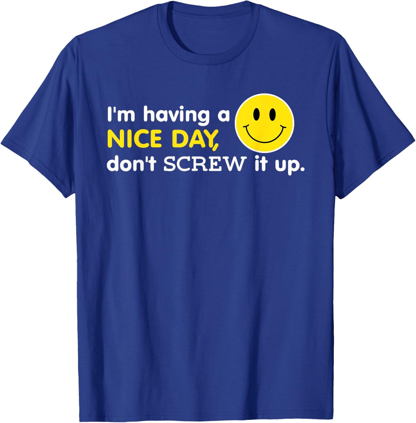 I'm Having A Nice Day, Don't Screw It Up Funny T-Shirt - T-Shirt | Royal