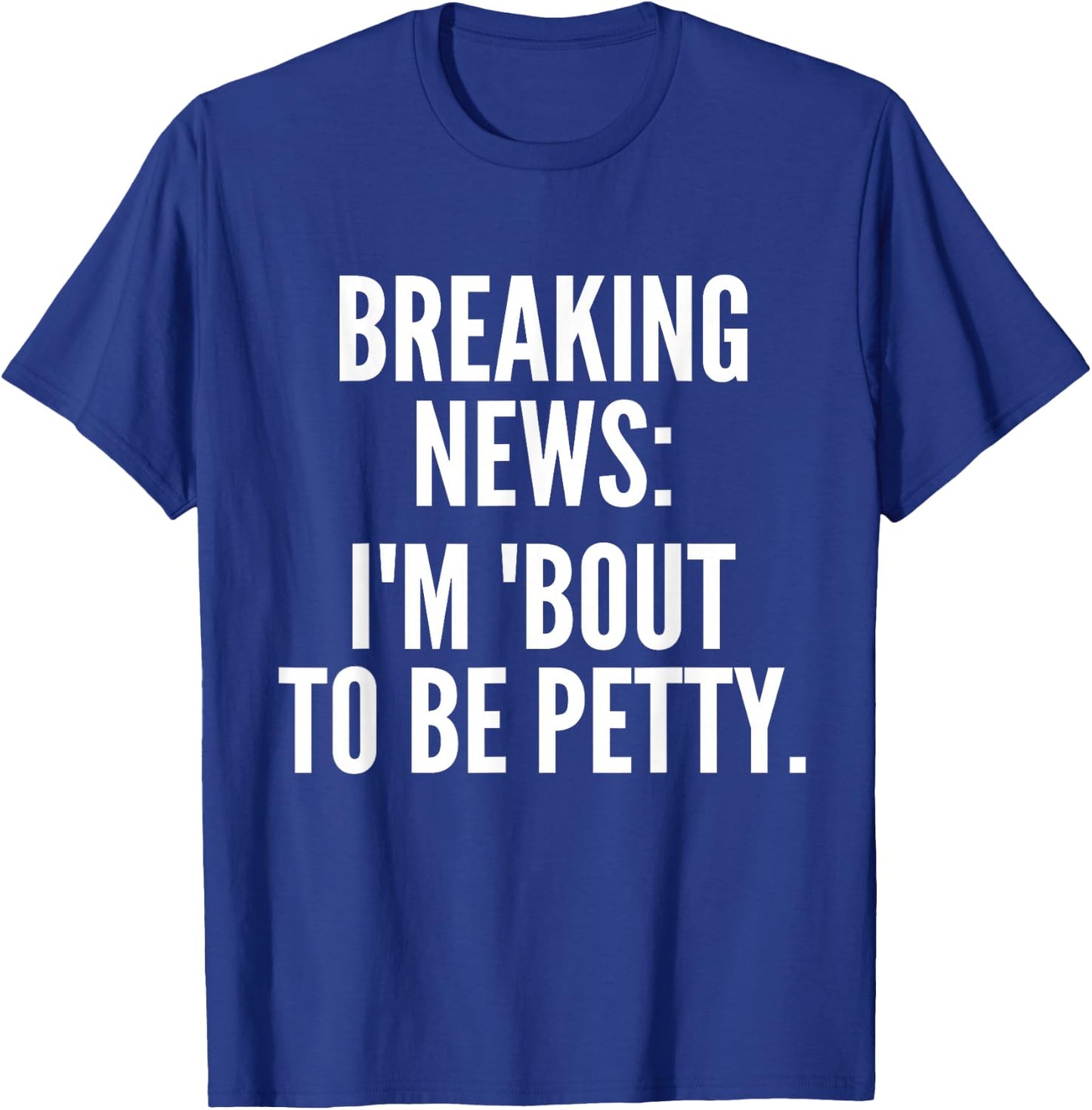 Breaking News I'm 'Bout To Be Petty Funny Quotes T-Shirt - T-Shirt | Royal