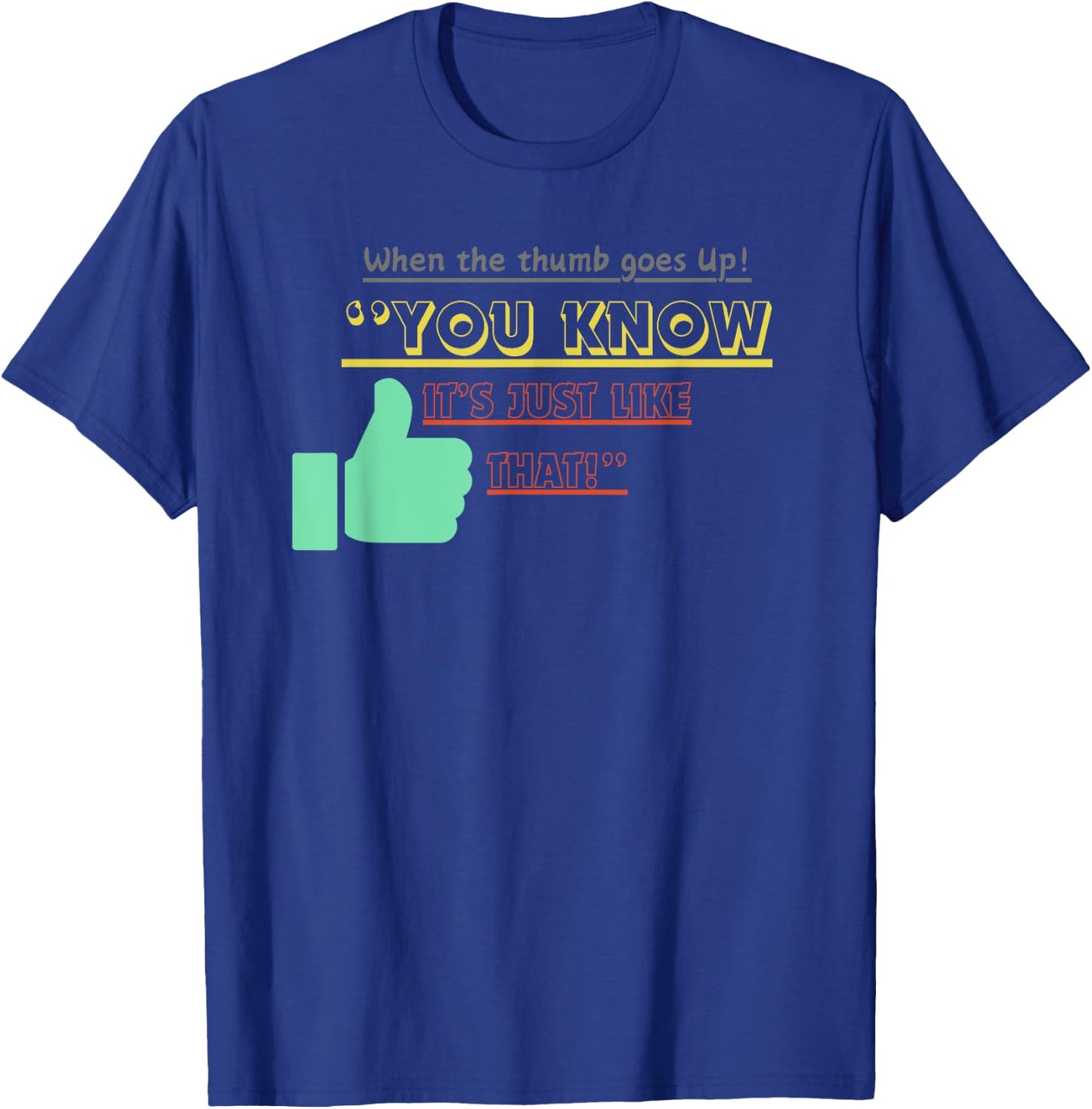 When the Thumb Goes Up You Know Its Just Like That T-Shirt - T-Shirt | Royal