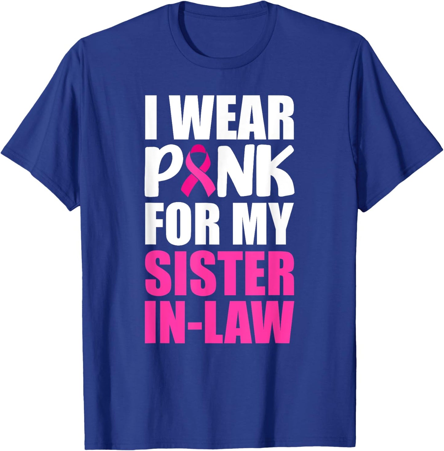 I Wear Pink For My Sister-In-Law Pink Ribbon Breast Cancer T-Shirt - T-Shirt | Royal