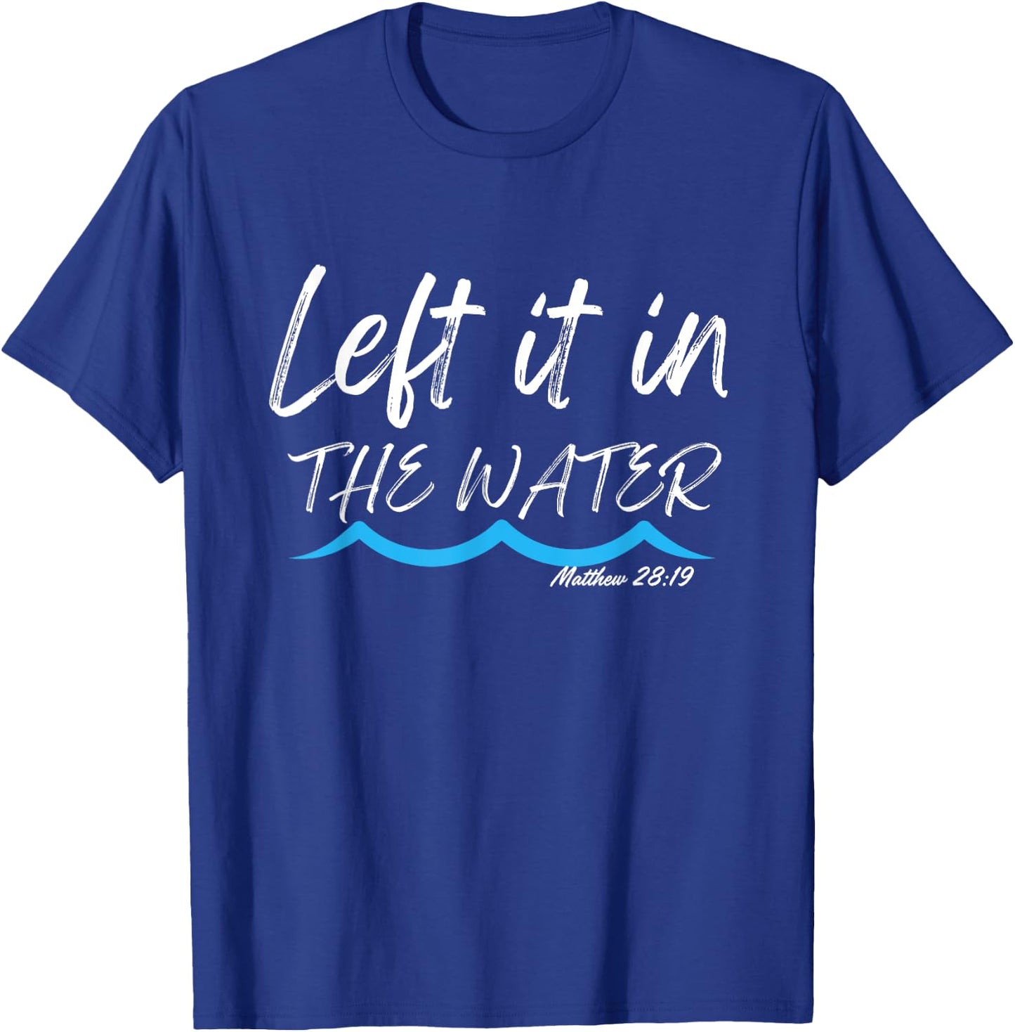 Left It In The Water Baptism water splash White lettering T-Shirt - T-Shirt | Royal