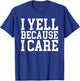 I yell Because I care T-Shirt - T-Shirt | Royal
