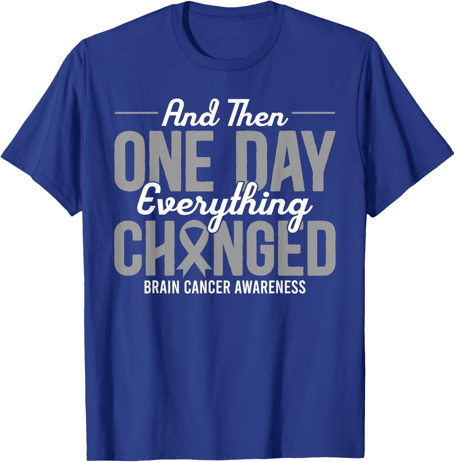 And Then One Day Everything Changed Brain Cancer Awareness T-Shirt - T-Shirt | Royal