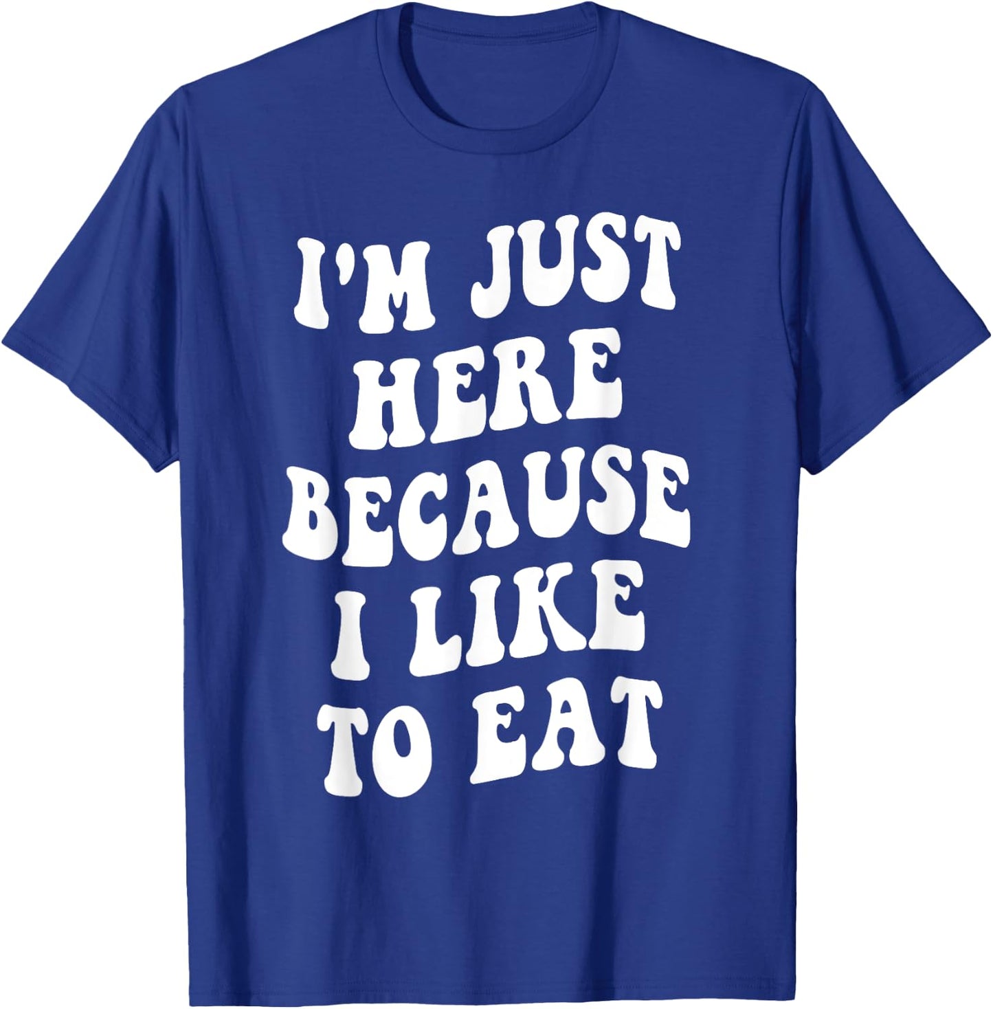 I'm Just Here Because I like to Eat Food Lovers Funny T-Shirt - T-Shirt | Royal