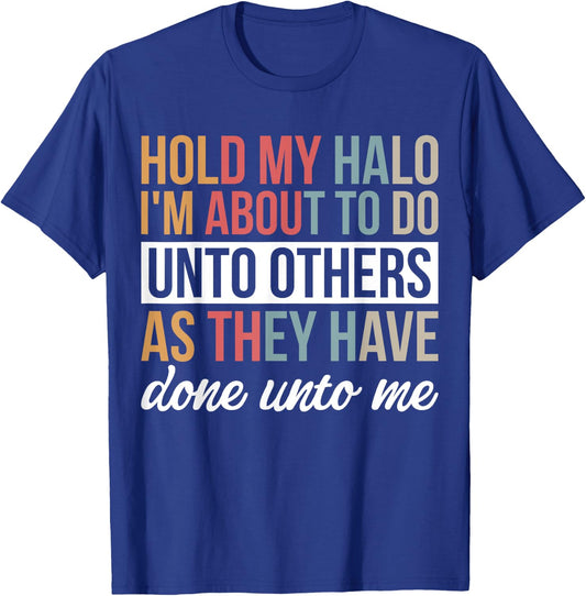 Hold My Halo I’m About To Do Unto Others As They Have Done T-Shirt - T-Shirt | Royal