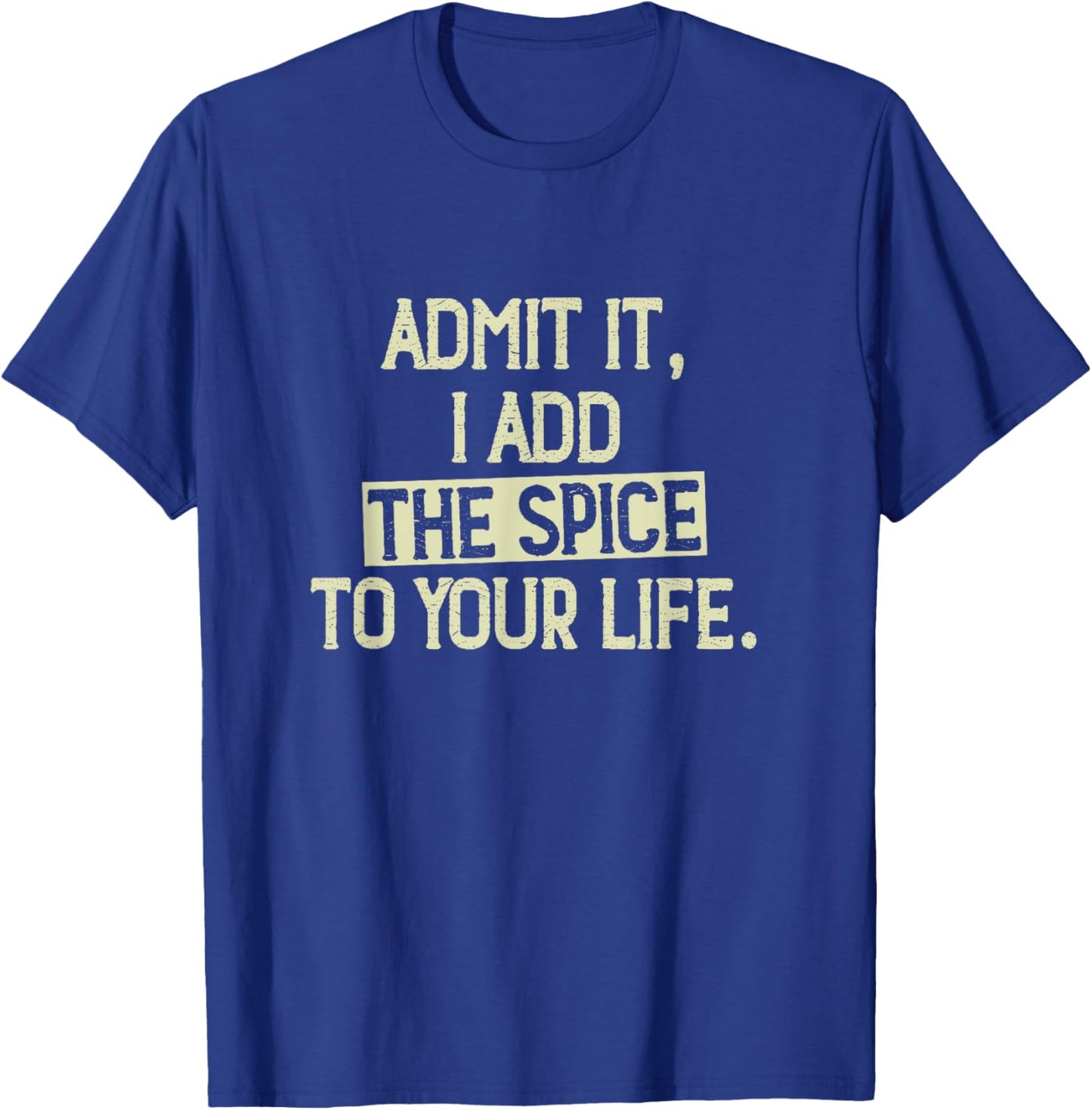 Admit it, I add the spice to your life. Funny Saying T-Shirt - T-Shirt | Royal