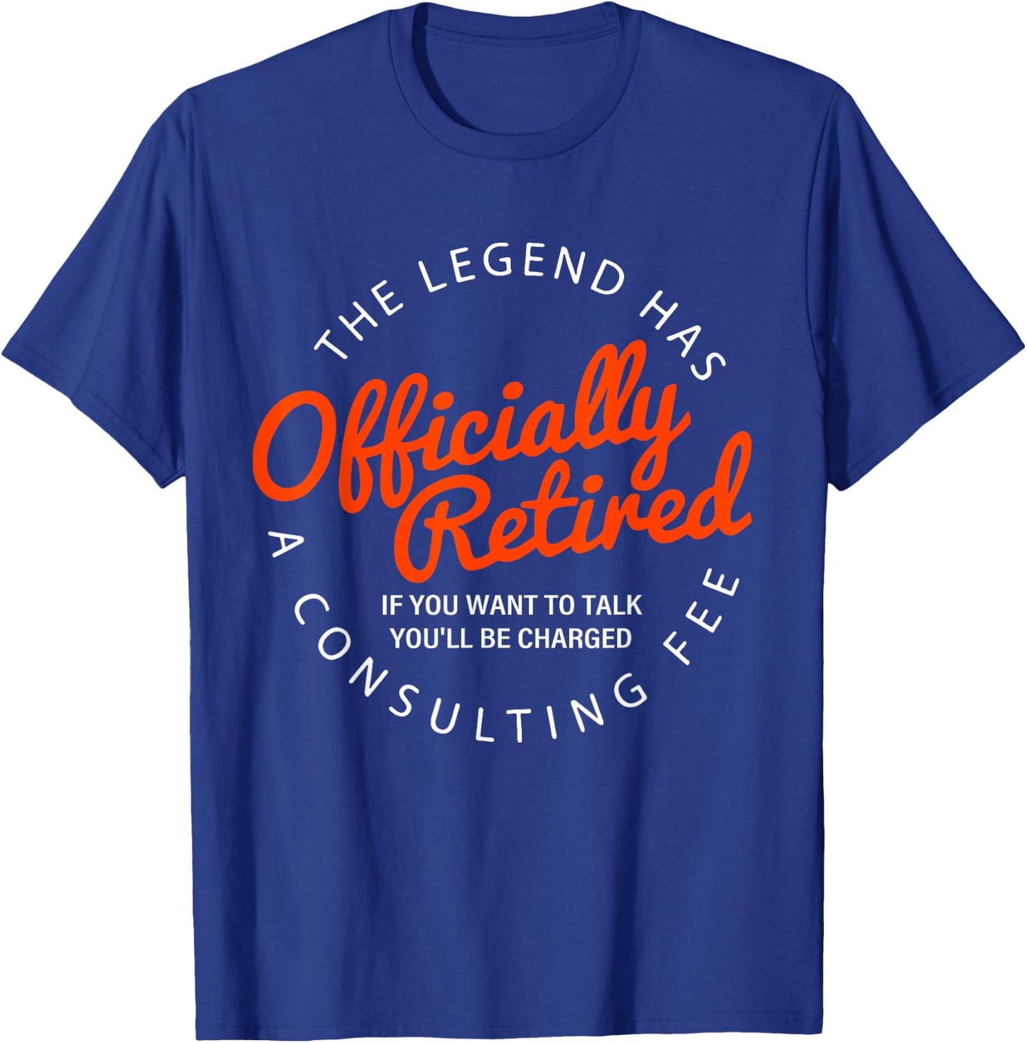 Funny a consulting fee the legend has officially retired T-Shirt - T-Shirt | Royal