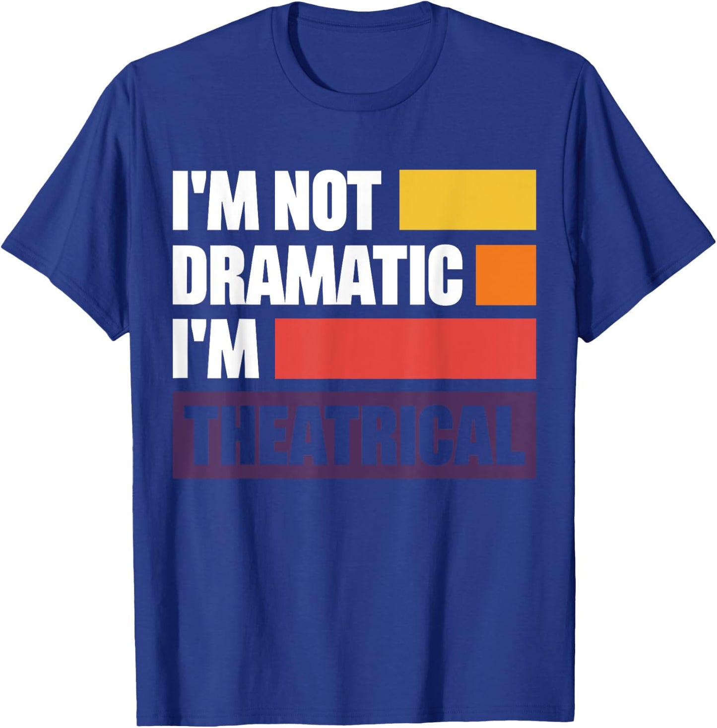 I'm Not Dramatic I'm Theatrical T-Shirt - T-Shirt | Royal