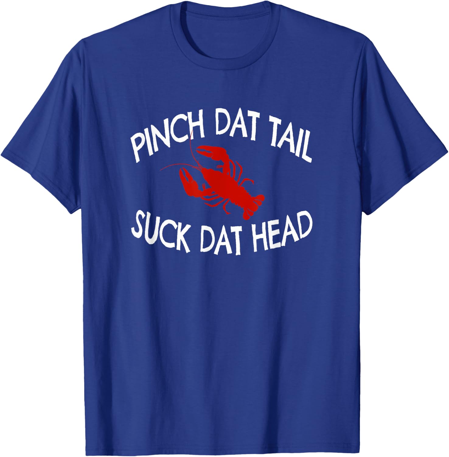 Pinch Dat Tail Suck Dat Head Funny Crawfish Boil T-Shirt - T-Shirt | Royal