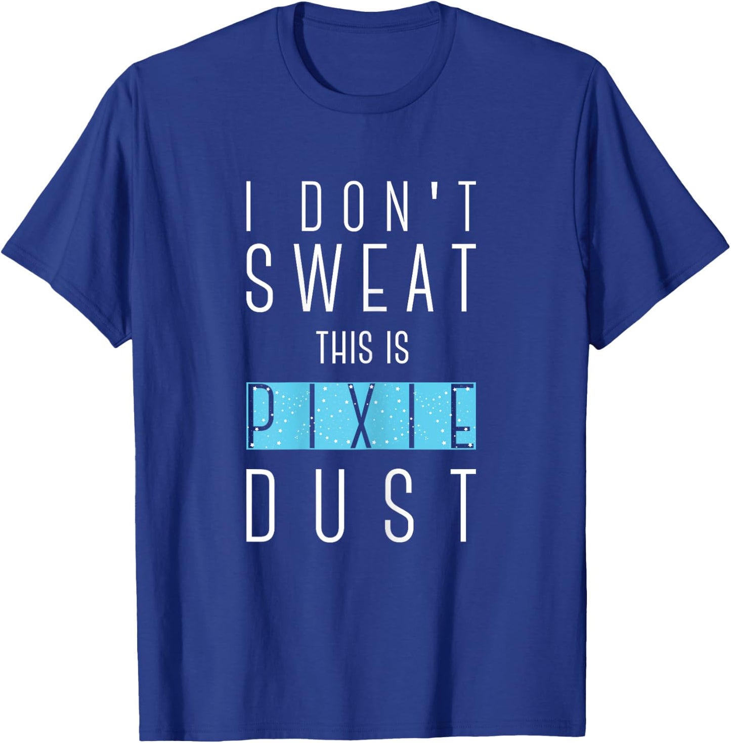 I Don't Sweat This Is Pixie Dust Funny Gym Workout Women T-Shirt - T-Shirt | Royal
