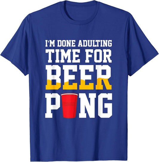I'm Done Adulting Time For Beer Pong Beer Ping Pong T-Shirt - T-Shirt | Royal