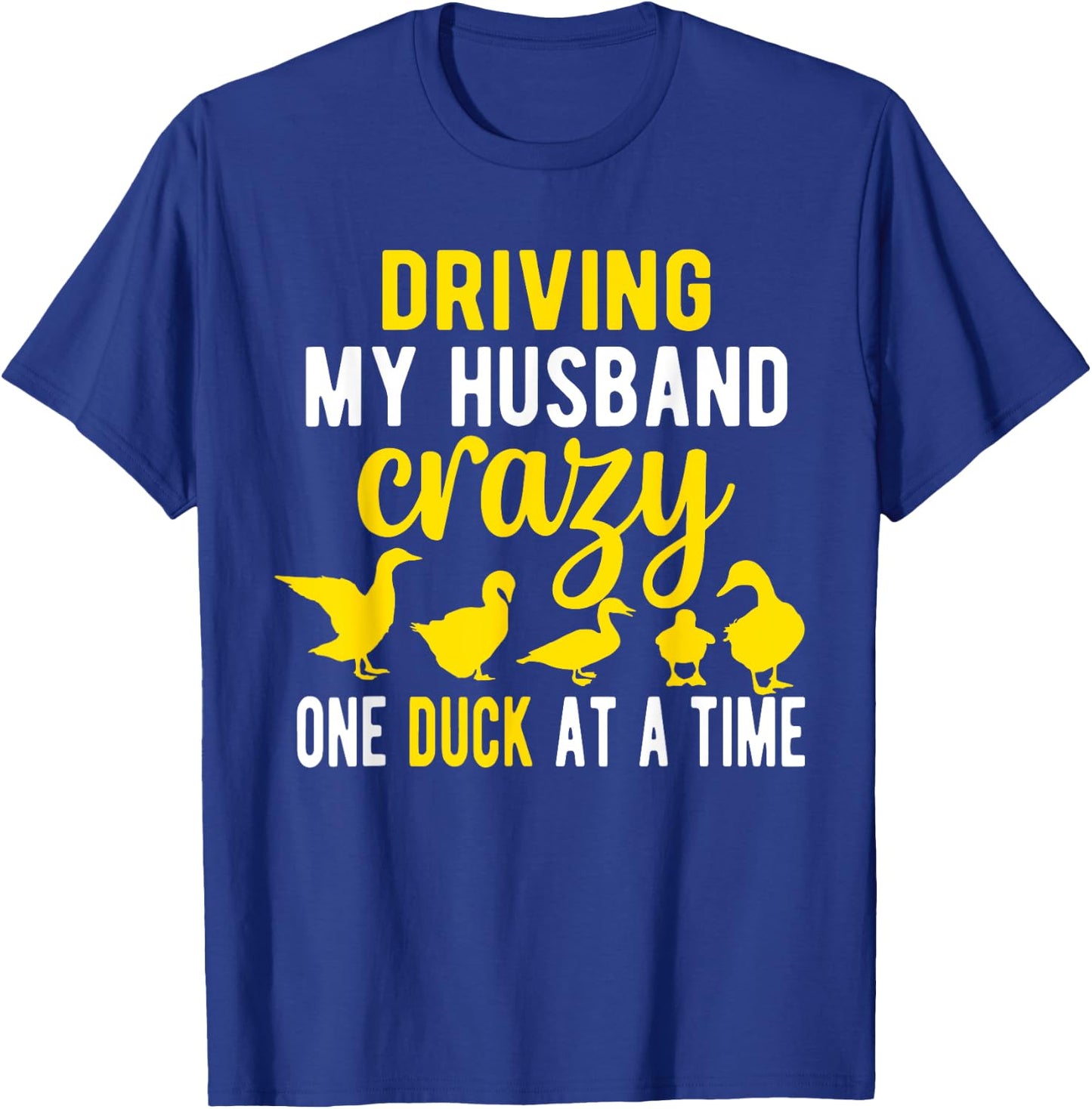 Driving My Husband CrazyDuck Mom Duck Lover Duck T-Shirt - T-Shirt | Royal