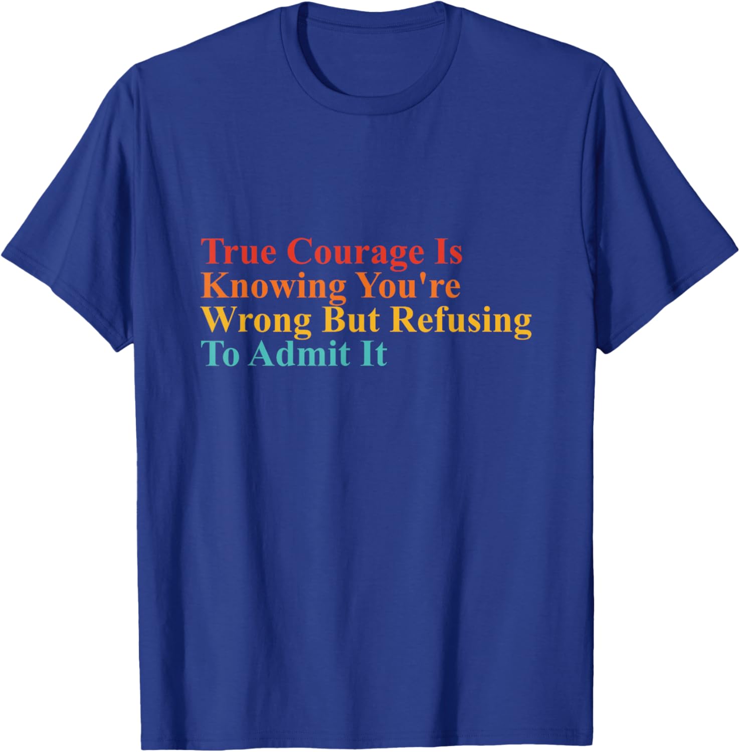 True Courage Is Knowing You're Wrong Apparel T-Shirt - T-Shirt | Royal