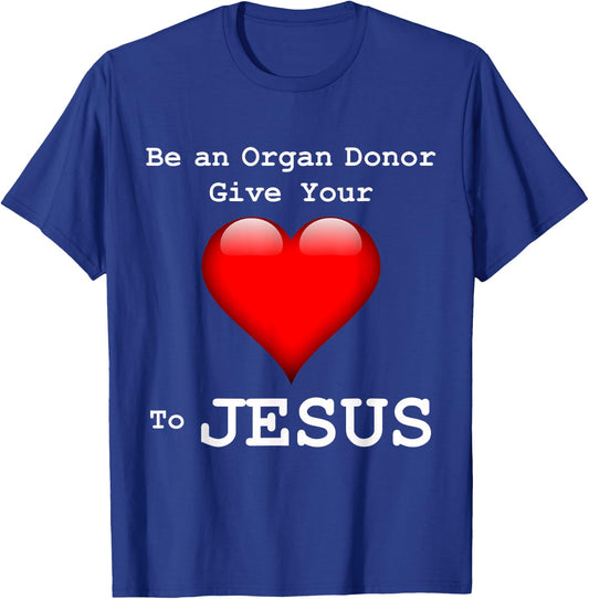 Give Your Heart to Jesus Shirt Christian Organ Donor T-Shirt - T-Shirt | Royal