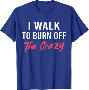 I Walk To Burn Off The Crazy Funny Walking quote T-Shirt - T-Shirt | Royal