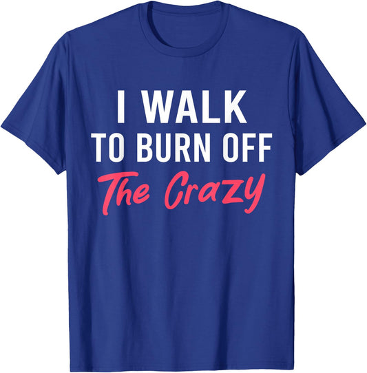 I Walk To Burn Off The Crazy Funny Walking quote T-Shirt - T-Shirt | Royal