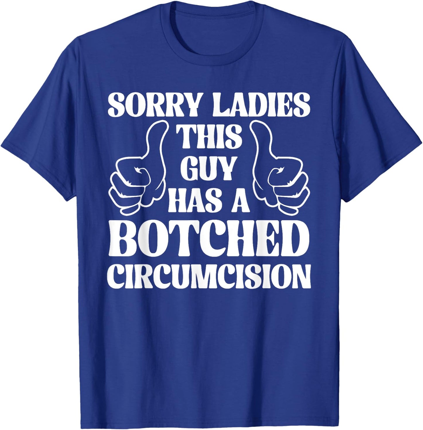Sorry Ladies This Guy Has A Botched Circumcision Sarcastic T-Shirt - T-Shirt | Royal