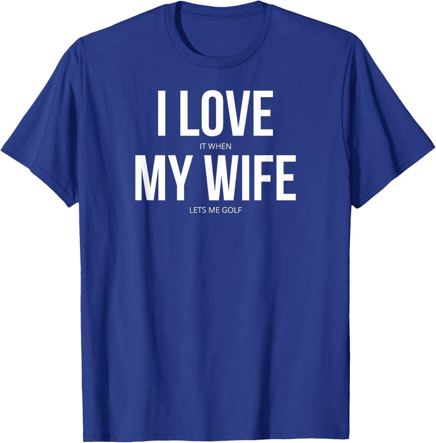 I Love It When My Wife Lets Me Golf T-Shirt - T-Shirt | Royal