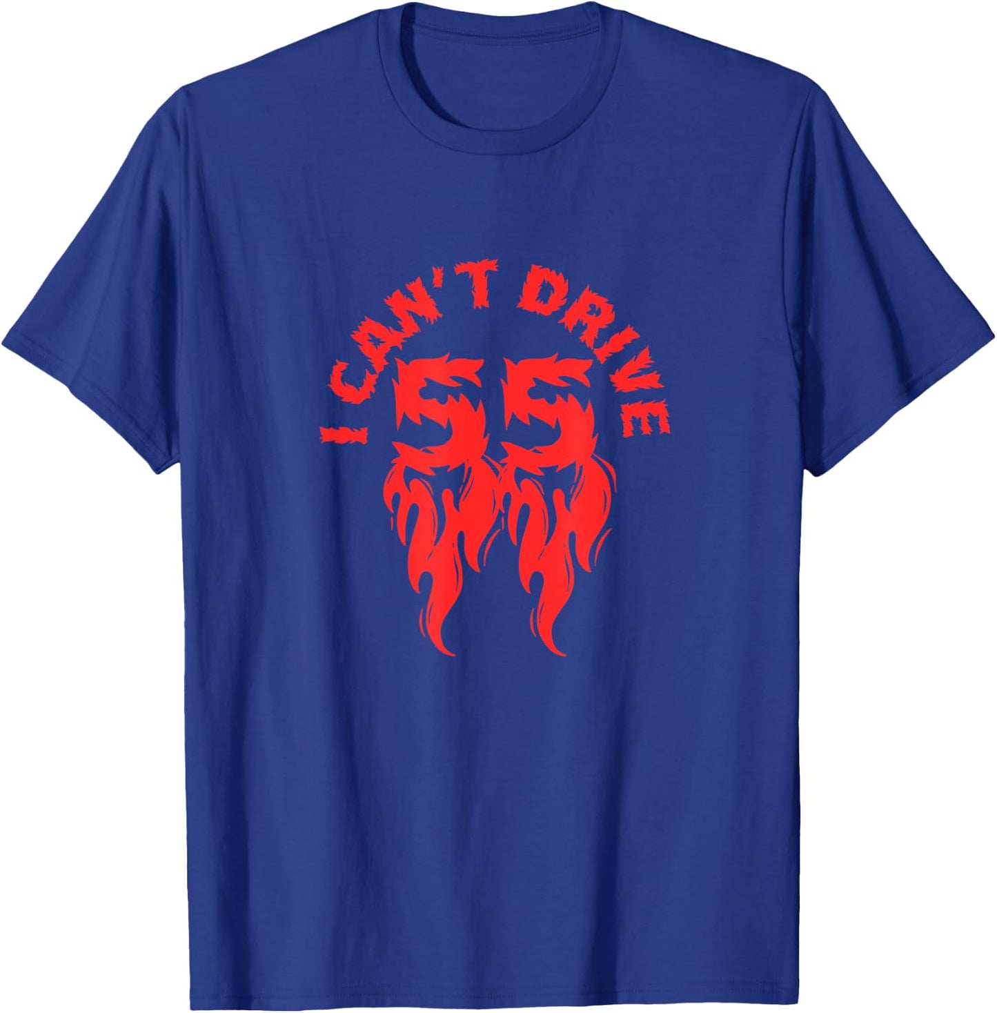 I Cant Drive 55 Driving Funny Gift Flames T-Shirt - T-Shirt | Royal