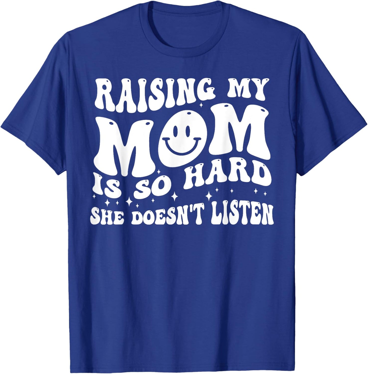 Raising My Mom Is So Hard She Doesn't Listen T-Shirt - T-Shirt | Royal