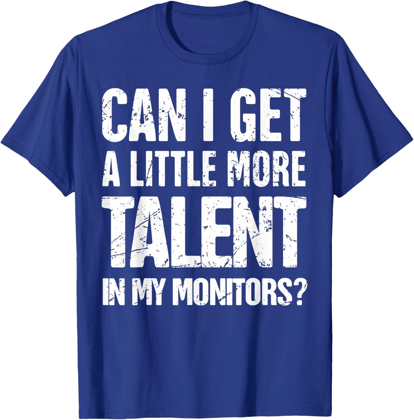 Can I Get A Little More Talent In My Monitors T-Shirt - T-Shirt | Royal