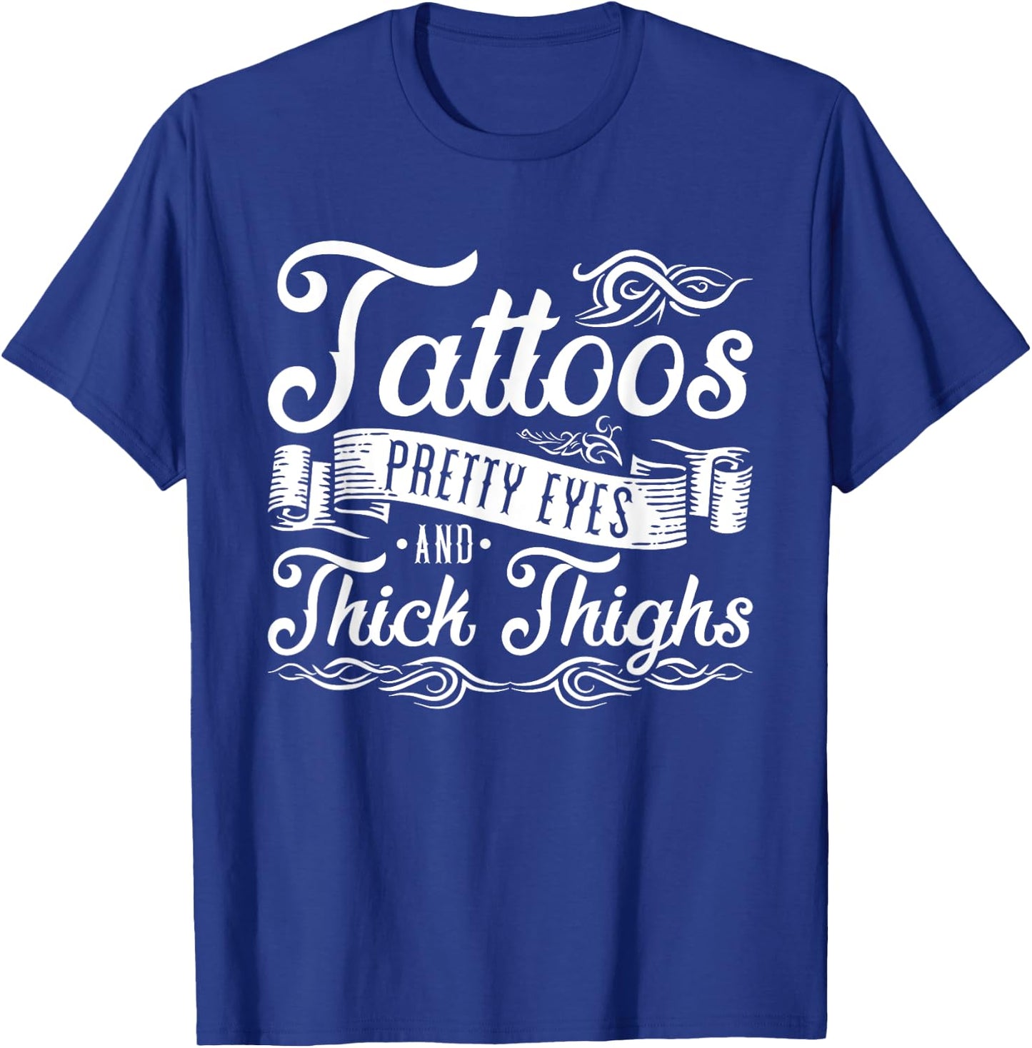 Tattoos Pretty Eyes And Thick Thighs T-Shirt - T-Shirt | Royal