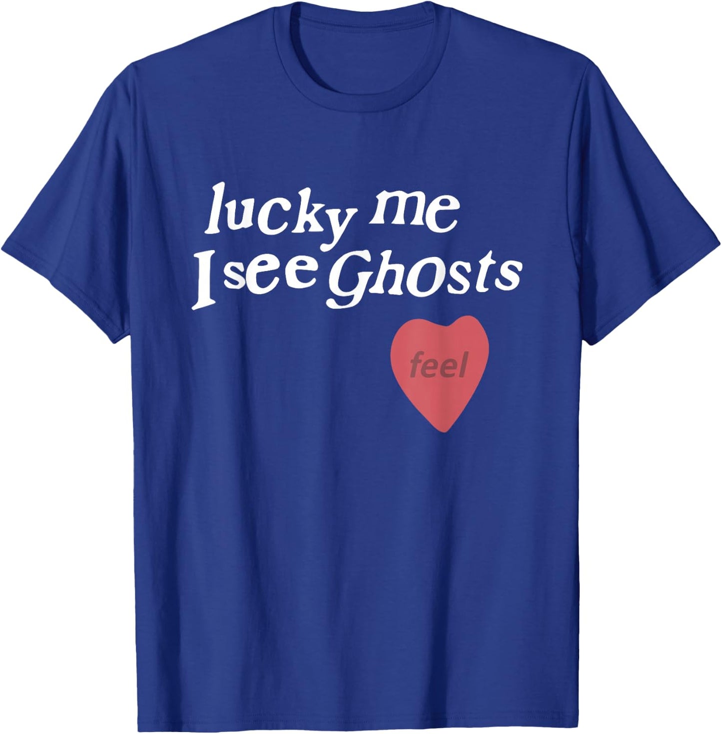 Lucky Me I See Ghosts Funny Lover Apparel T-Shirt - T-Shirt | Royal