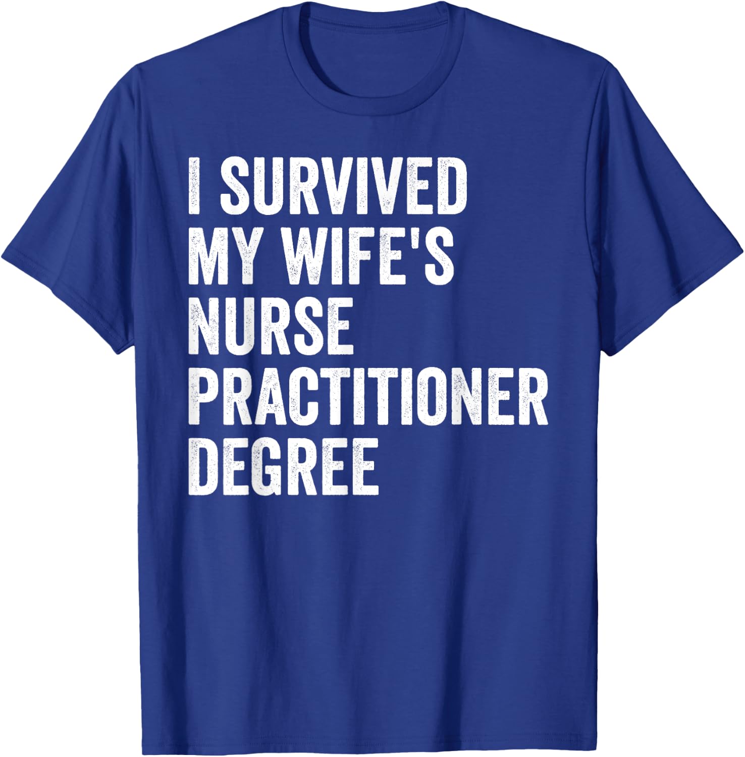 I Survived My Wife's Nurse Practitioner Degree Graduation T-Shirt - T-Shirt | Royal