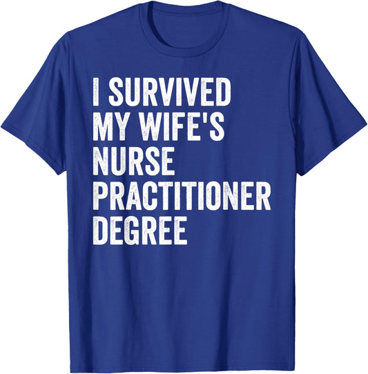 I Survived My Wife's Nurse Practitioner Degree Graduation T-Shirt - T-Shirt | Royal