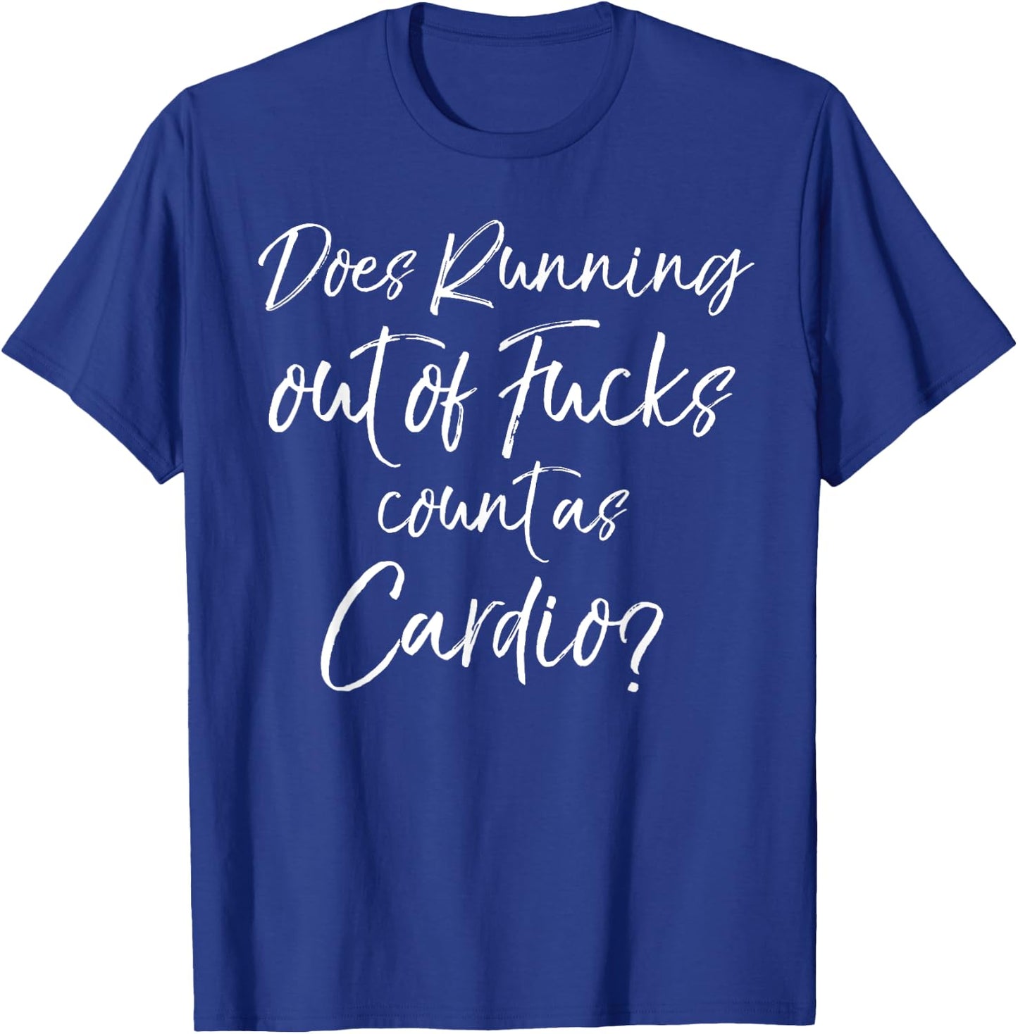 Sarcastic Quote Does Running Out of Fucks Count as Cardio? T-Shirt - T-Shirt | Royal