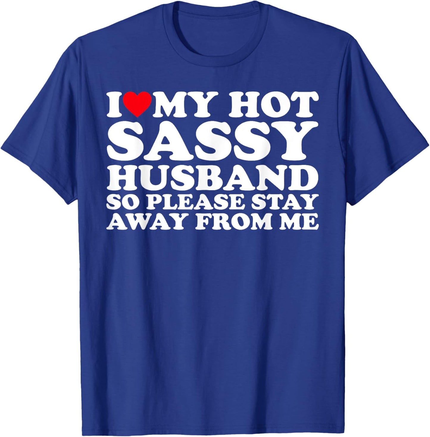 I Love My Hot Sassy Husband So Please Stay Away From Me T-Shirt - T-Shirt | Royal