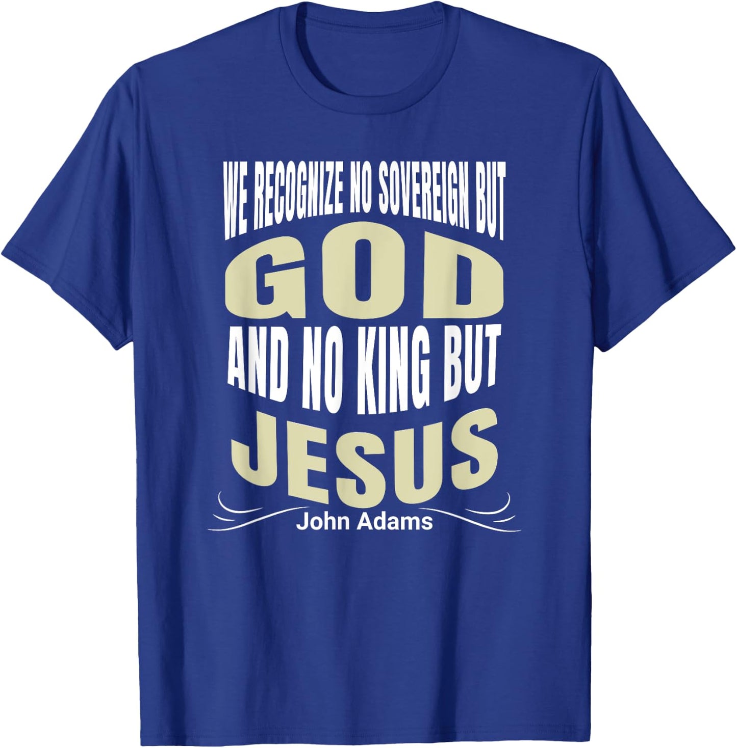 We Recognize No Sovereign But God, And No King But Jesus! T-Shirt - T-Shirt | Royal