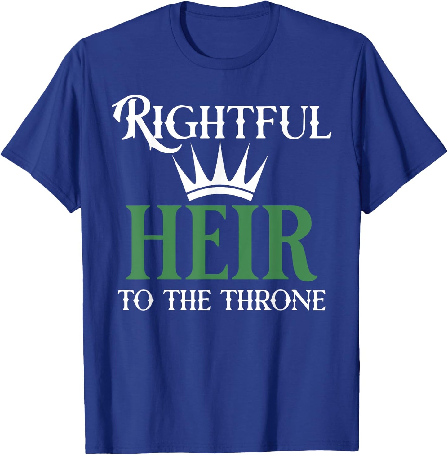 The rightful heir to the throne is green T-Shirt - T-Shirt | Royal