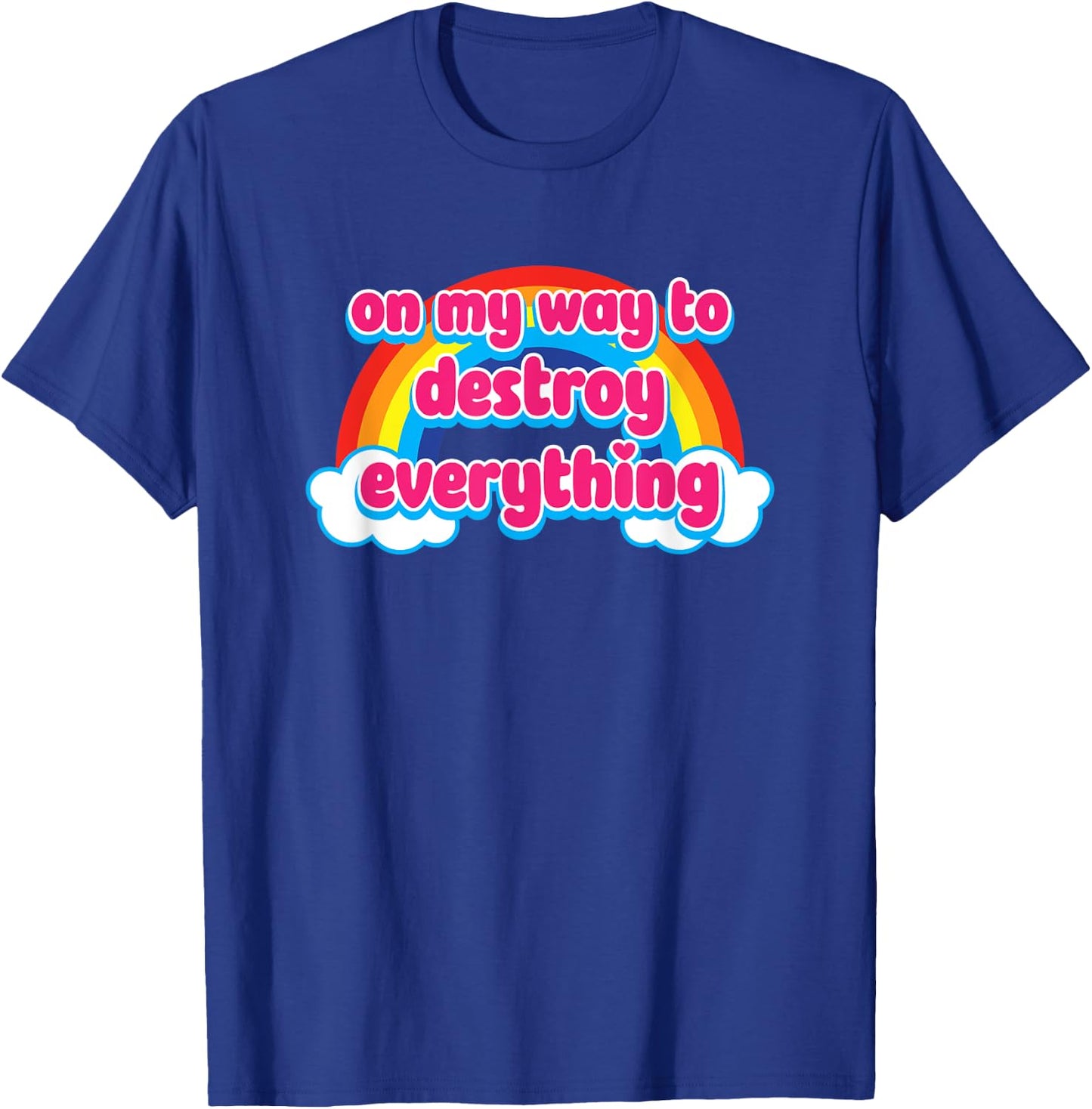 On My Way To Destroy Everything Cute Rainbow with Clouds T-Shirt - T-Shirt | Royal