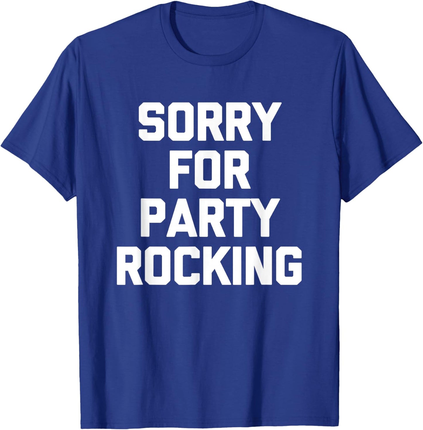Sorry For Party Rocking -Funny Saying Sarcastic Novelty Cool T-Shirt - T-Shirt | Royal