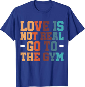Gym Exercise Workout Fitness Bodybuilder Love Is Not Real Go To The Gym , Small, Black T-Shirt - T-Shirt | Royal