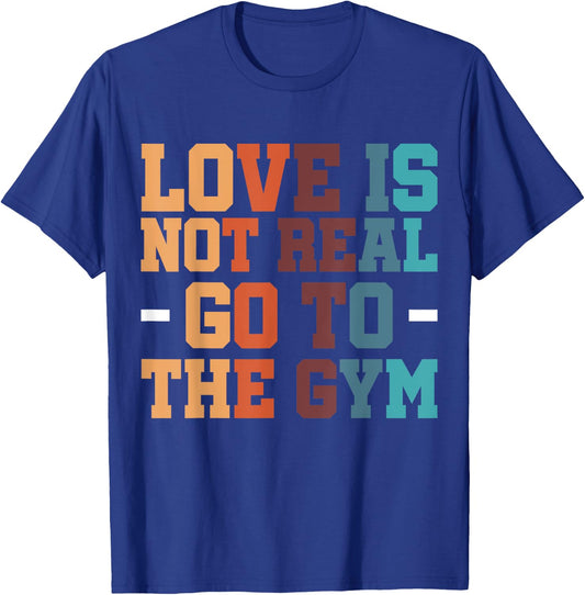 Gym Exercise Workout Fitness Bodybuilder Love Is Not Real Go To The Gym , Small, Black T-Shirt - T-Shirt | Royal