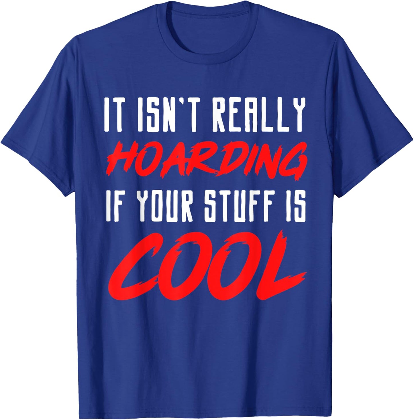 It isn't really hoarding if your stuff is cool T-Shirt - T-Shirt | Royal