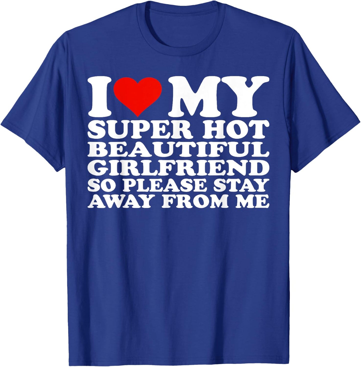 I Love My Super Hot Girlfriend So Please Stay Away From Me T-Shirt - T-Shirt | Royal