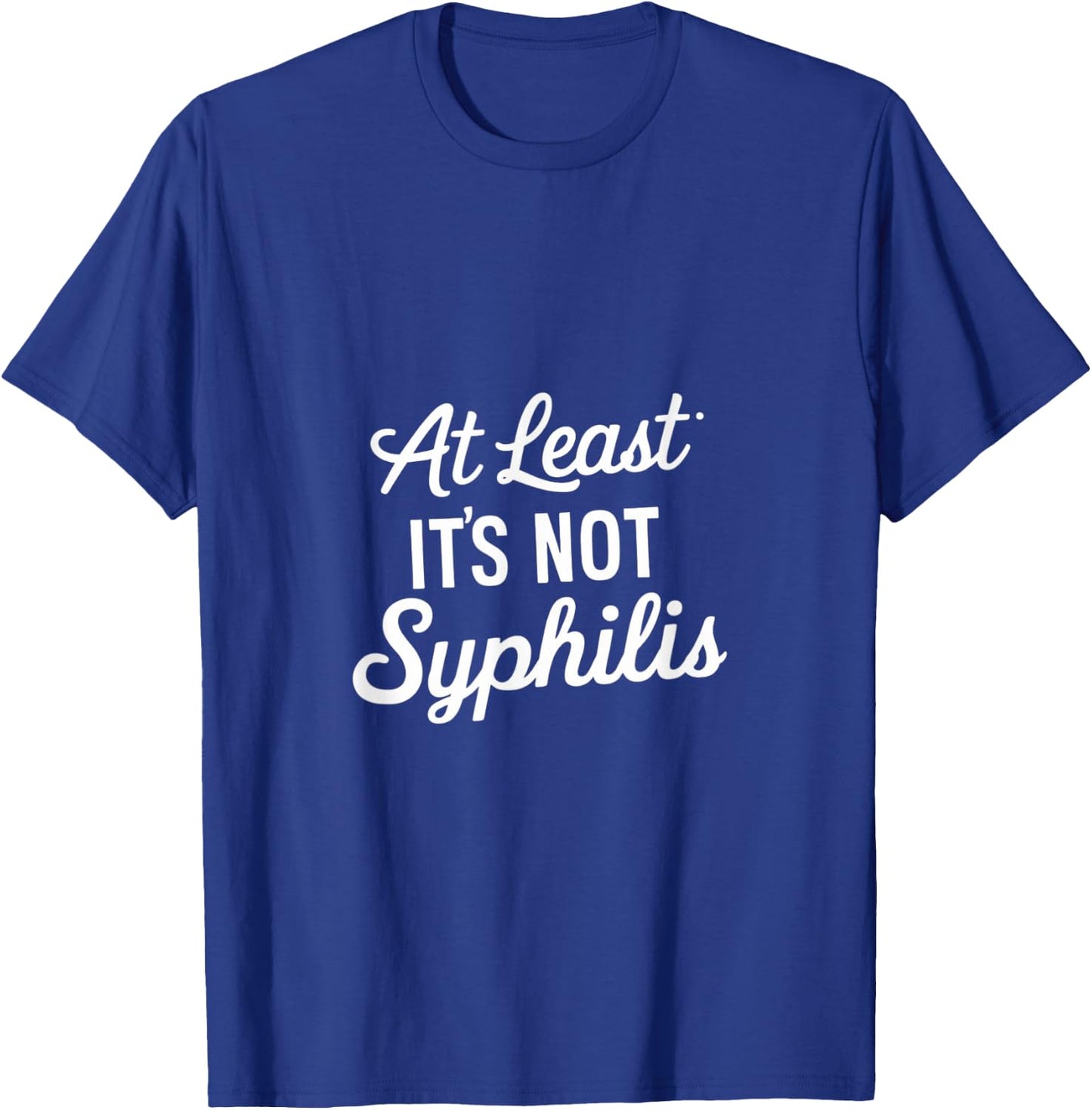At Least It's Not Syphilis T-Shirt - T-Shirt | Royal