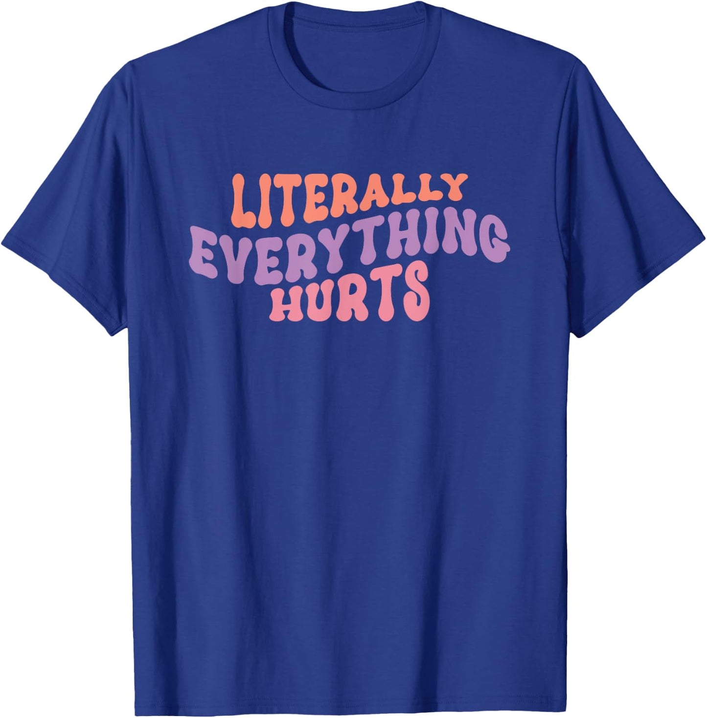 Literally Everything Hurts - Gym Workout Yoga Sports Hurts T-Shirt - T-Shirt | Royal