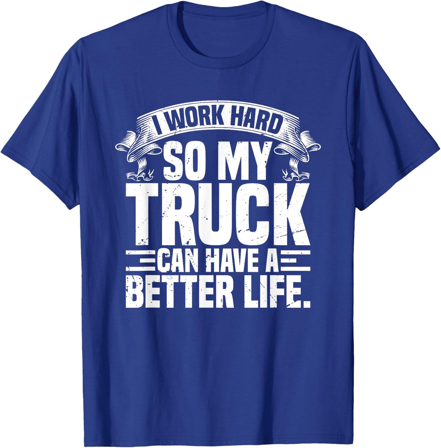 Funny I Work Hard So My Truck Can Have A Better Life T-Shirt - T-Shirt | Royal