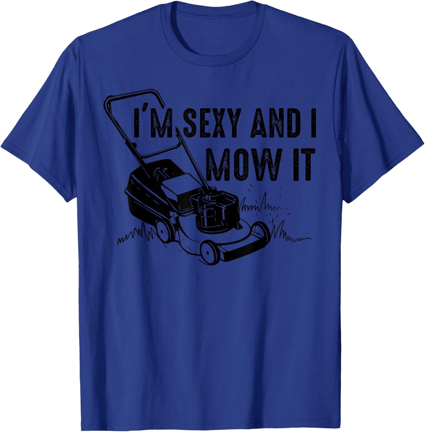 Cute I'm Sexy And I Mow It | Funny Lawn Mowing Worker Gift T-Shirt - T-Shirt | Royal